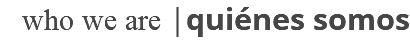 who we are |quiénes somos
