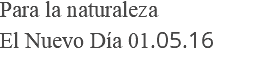Para la naturaleza El Nuevo Día 01.05.16